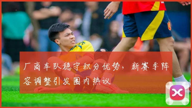厂商车队稳守积分优势，新赛季阵容调整引发圈内热议 - 彩客网