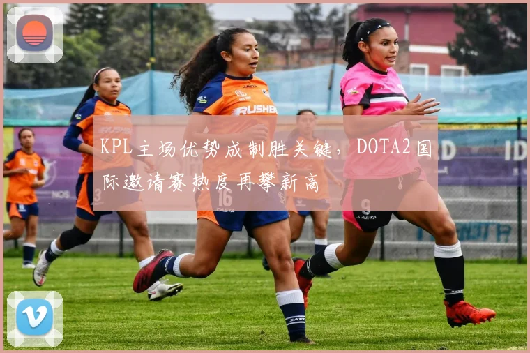 KPL主场优势成制胜关键，DOTA2国际邀请赛热度再攀新高