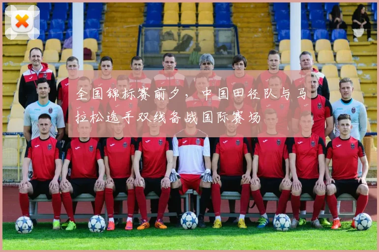 全国锦标赛前夕，中国田径队与马拉松选手双线备战国际赛场 - 彩客网